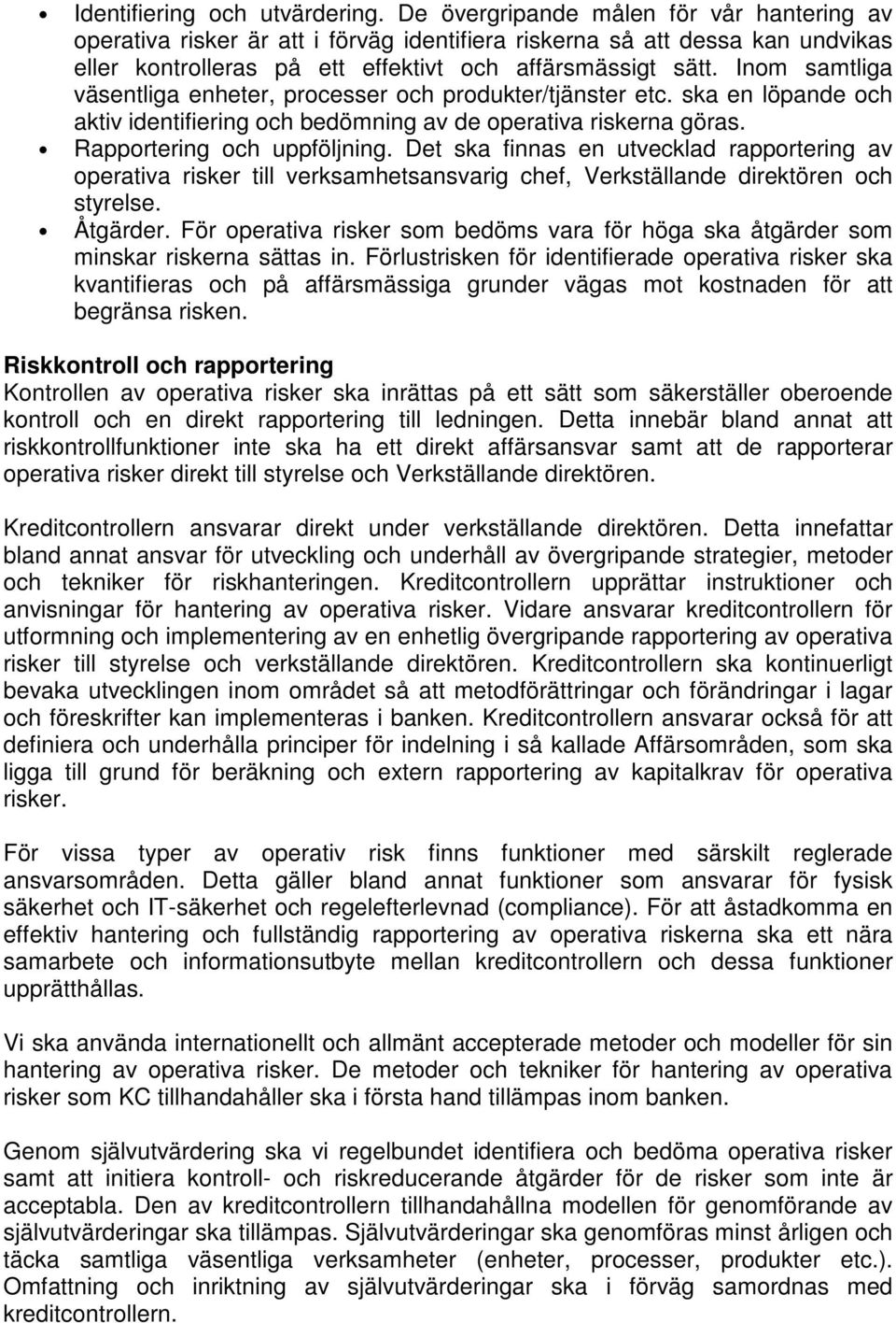 Inom samtliga väsentliga enheter, processer och produkter/tjänster etc. ska en löpande och aktiv identifiering och bedömning av de operativa riskerna göras. Rapportering och uppföljning.