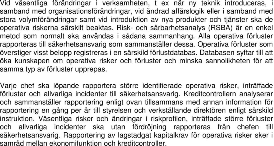 Alla operativa förluster rapporteras till säkerhetsansvarig som sammanställer dessa. Operativa förluster som överstiger visst belopp registreras i en särskild förlustdatabas.