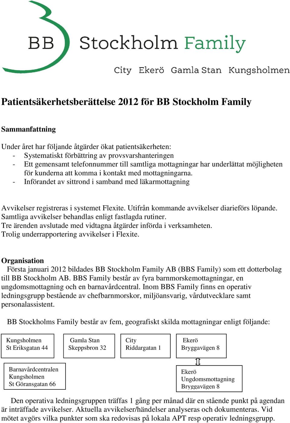 - Införandet av sittrond i samband med läkarmottagning Avvikelser registreras i systemet Flexite. Utifrån kommande avvikelser diarieförs löpande.