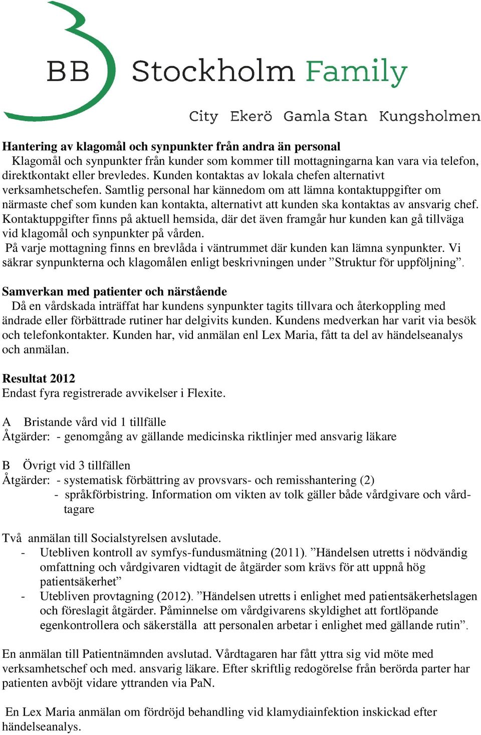 Samtlig personal har kännedom om att lämna kontaktuppgifter om närmaste chef som kunden kan kontakta, alternativt att kunden ska kontaktas av ansvarig chef.