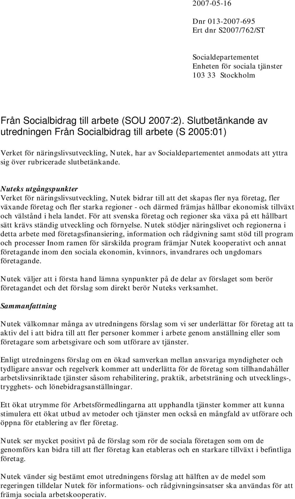 Nuteks utgångspunkter Verket för näringslivsutveckling, Nutek bidrar till att det skapas fler nya företag, fler växande företag och fler starka regioner - och därmed främjas hållbar ekonomisk