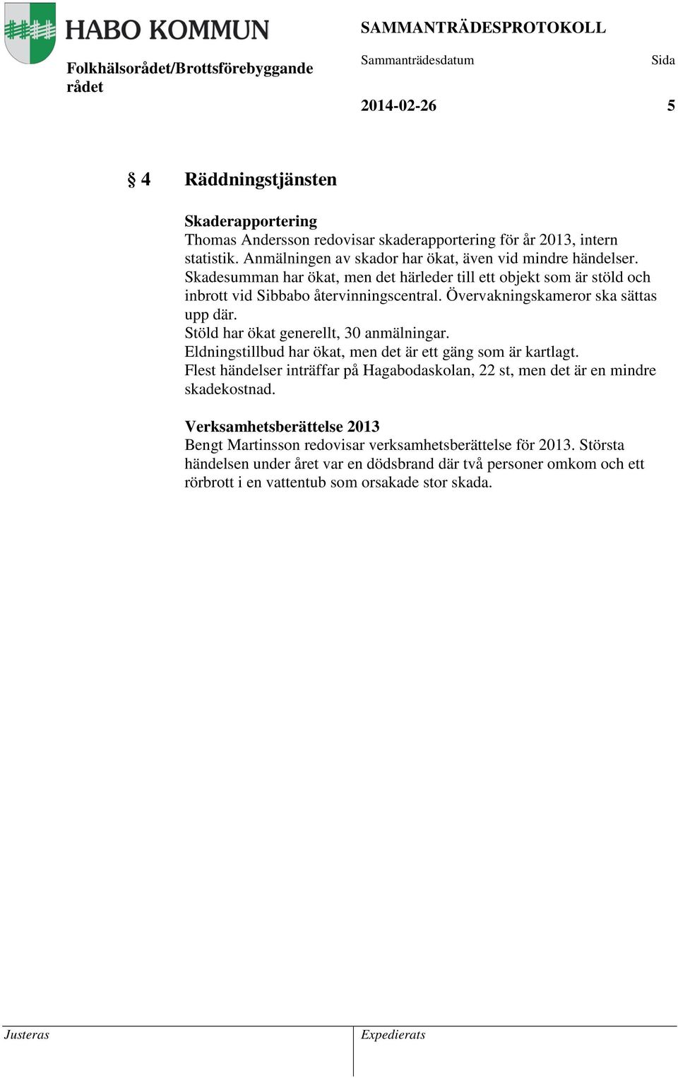 Övervakningskameror ska sättas upp där. Stöld har ökat generellt, 30 anmälningar. Eldningstillbud har ökat, men det är ett gäng som är kartlagt.