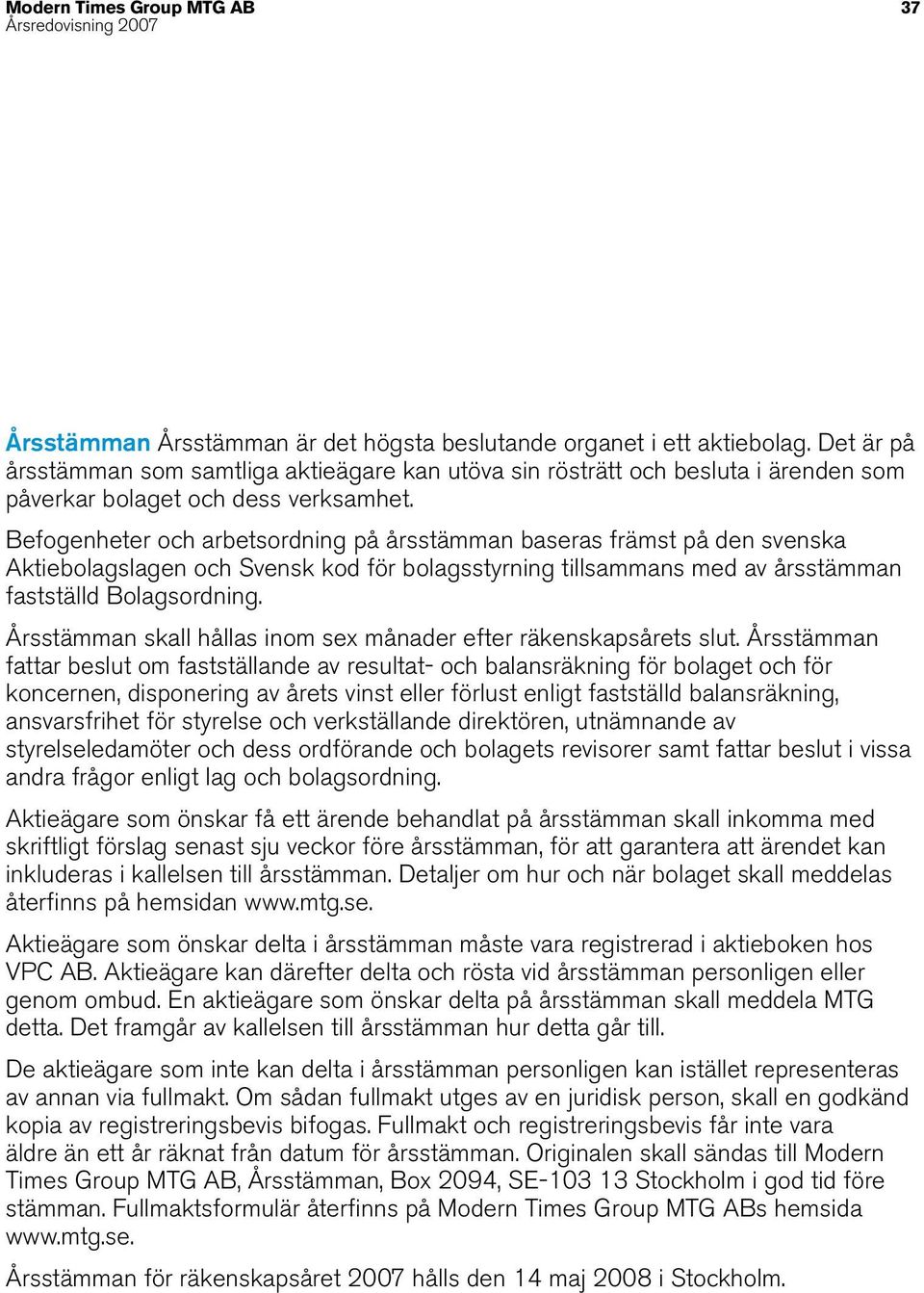 Befogenheter och arbetsordning på årsstämman baseras främst på den svenska Aktiebolagslagen och Svensk kod för bolagsstyrning tillsammans med av årsstämman fastställd Bolagsordning.