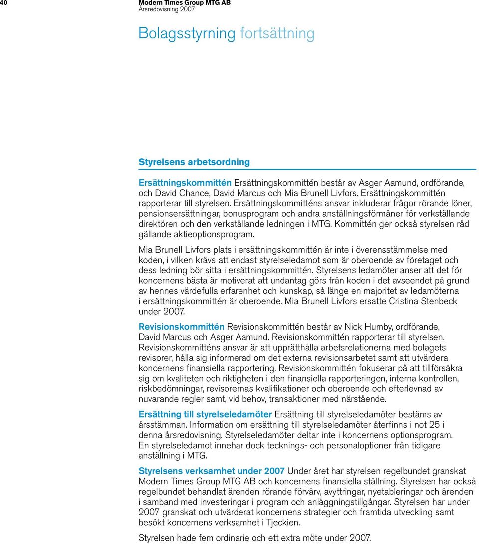 Ersättningskommitténs ansvar inkluderar frågor rörande löner, pensionsersättningar, bonusprogram och andra anställningsförmåner för verkställande direktören och den verkställande ledningen i MTG.