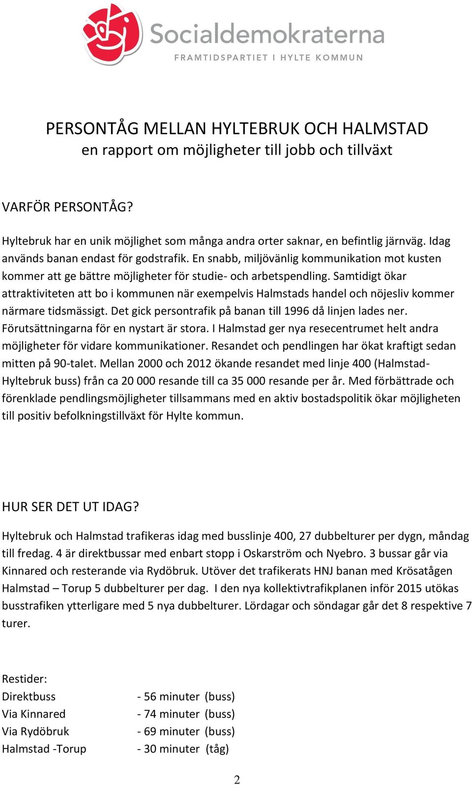 Samtidigt ökar attraktiviteten att bo i kommunen när exempelvis Halmstads handel och nöjesliv kommer närmare tidsmässigt. Det gick persontrafik på banan till 1996 då linjen lades ner.