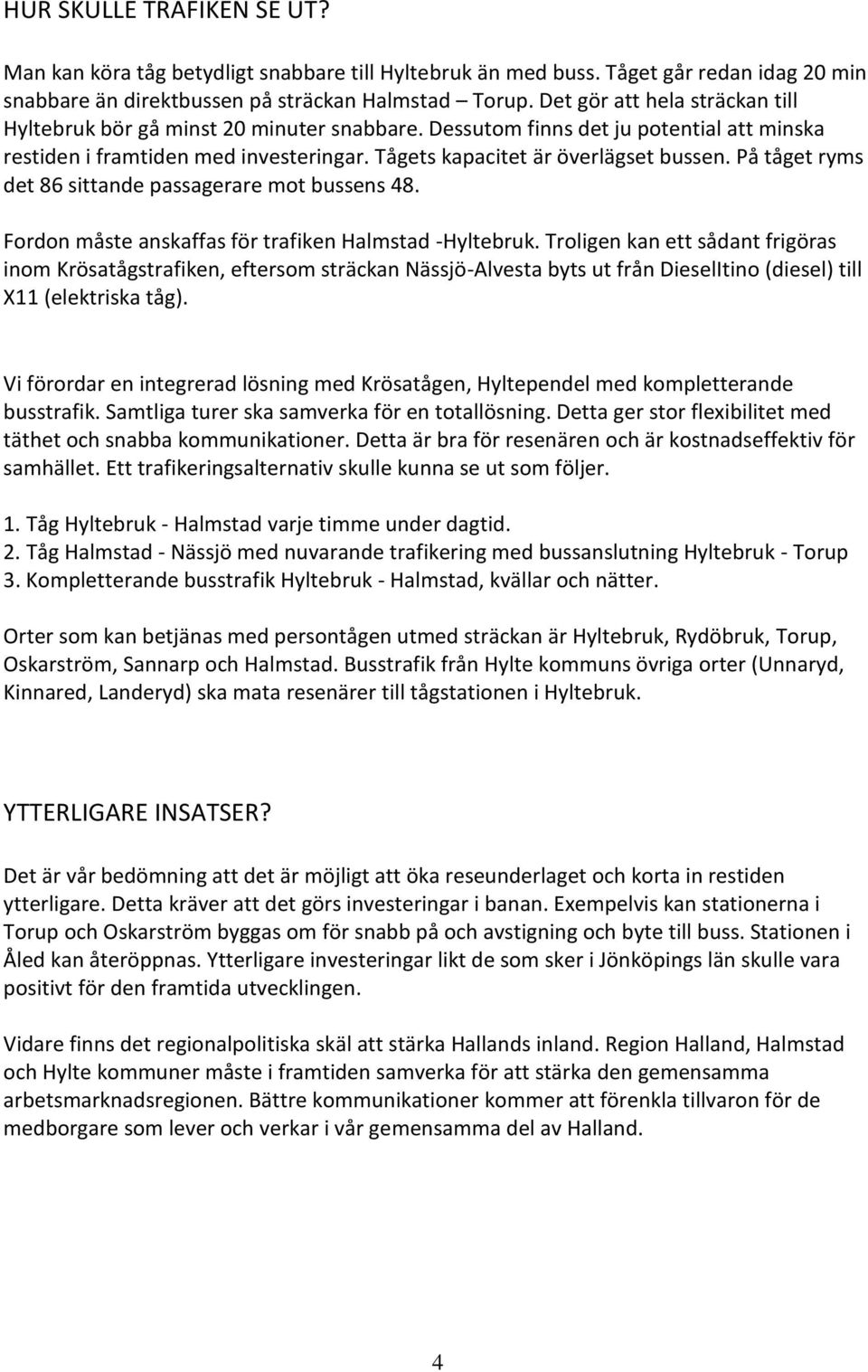 På tåget ryms det 86 sittande passagerare mot bussens 48. Fordon måste anskaffas för trafiken Halmstad -Hyltebruk.