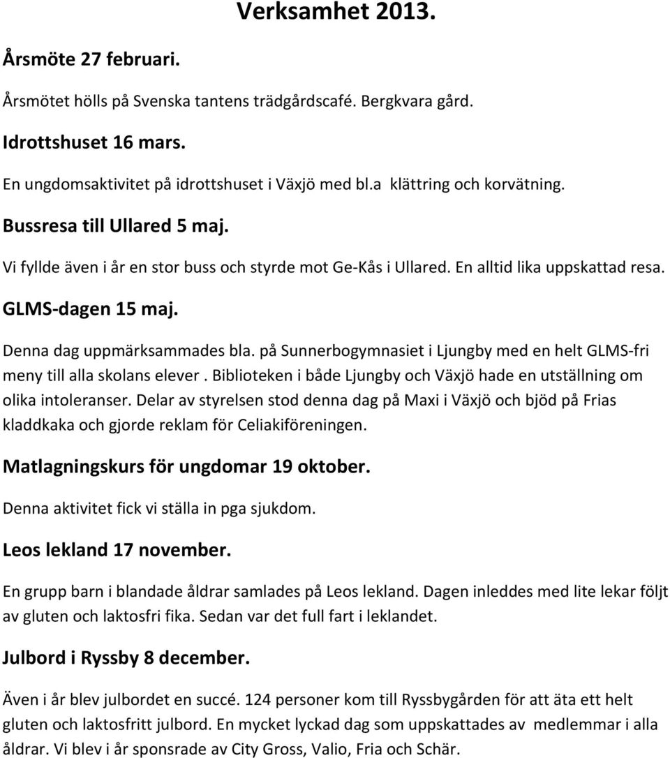 Denna dag uppmärksammades bla. på Sunnerbogymnasiet i Ljungby med en helt GLMS fri meny till alla skolans elever. Biblioteken i både Ljungby och Växjö hade en utställning om olika intoleranser.