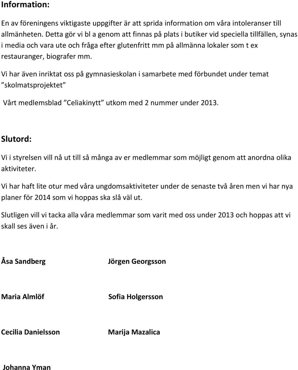 Vi har även inriktat oss på gymnasieskolan i samarbete med förbundet under temat skolmatsprojektet Vårt medlemsblad Celiakinytt utkom med 2 nummer under 2013.