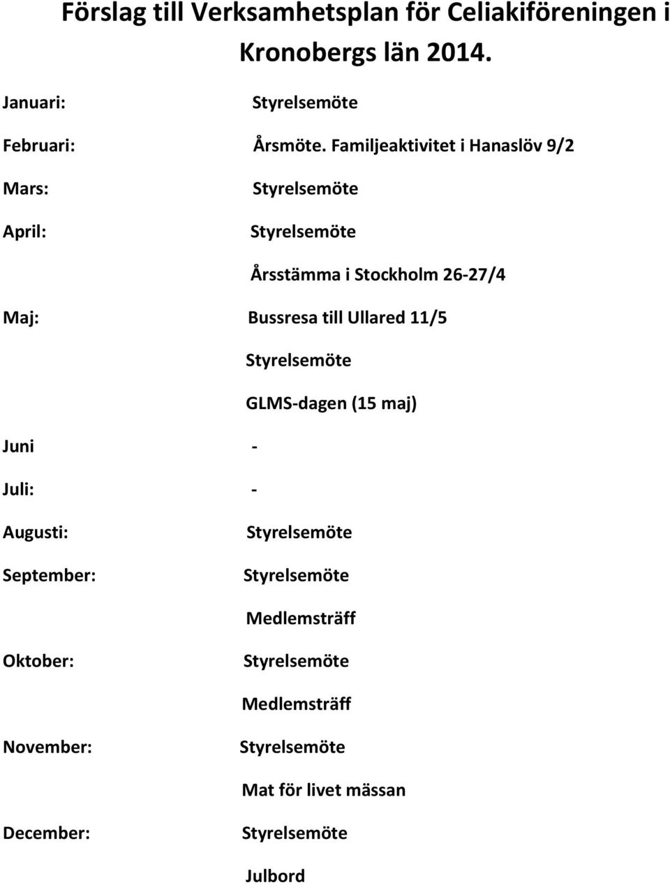 Familjeaktivitet i Hanaslöv 9/2 Mars: April: Årsstämma i Stockholm 26 27/4 Maj: