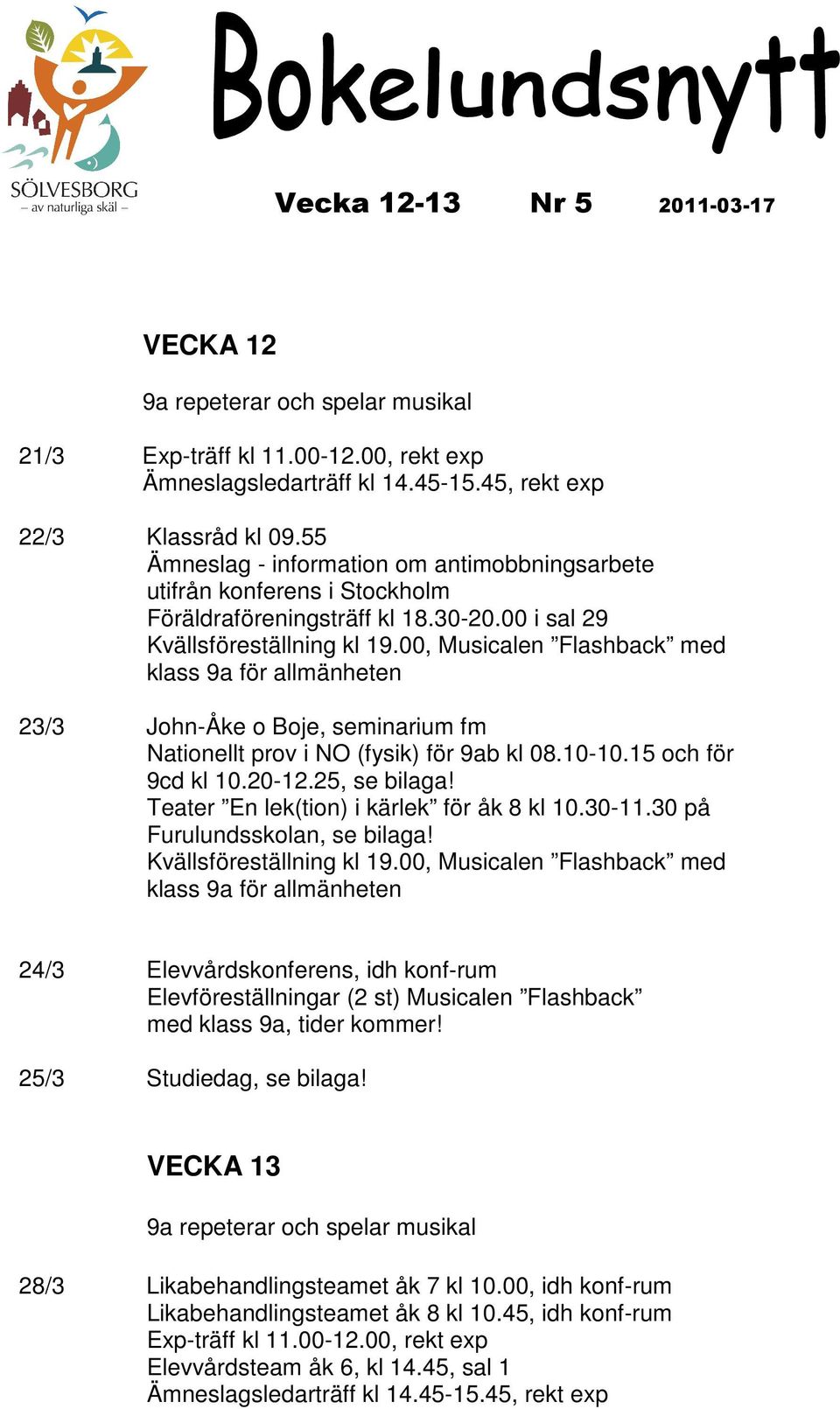 00, Musicalen Flashback med klass 9a för allmänheten 23/3 John-Åke o Boje, seminarium fm Nationellt prov i NO (fysik) för 9ab kl 08.10-10.15 och för 9cd kl 10.20-12.25, se bilaga!