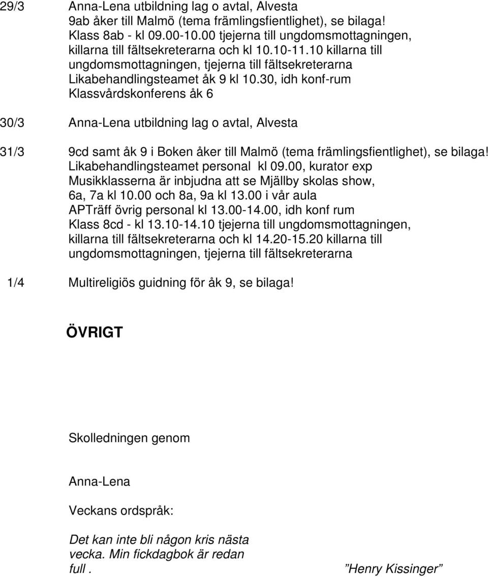 30, idh konf-rum Klassvårdskonferens åk 6 30/3 Anna-Lena utbildning lag o avtal, Alvesta 31/3 9cd samt åk 9 i Boken åker till Malmö (tema främlingsfientlighet), se bilaga!