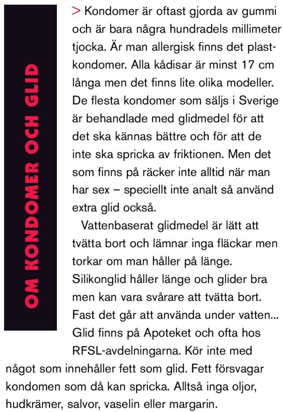 Men det som finns på räcker inte alltid när man har sex speciellt inte analt så använd extra glid också.