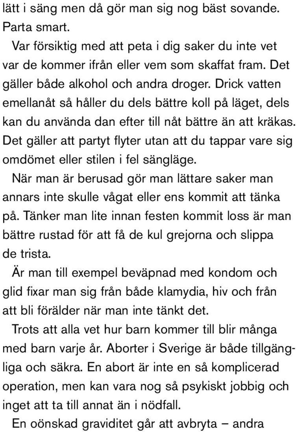 Det gäller att partyt flyter utan att du tappar vare sig omdömet eller stilen i fel sängläge. När man är berusad gör man lättare saker man annars inte skulle vågat eller ens kommit att tänka på.