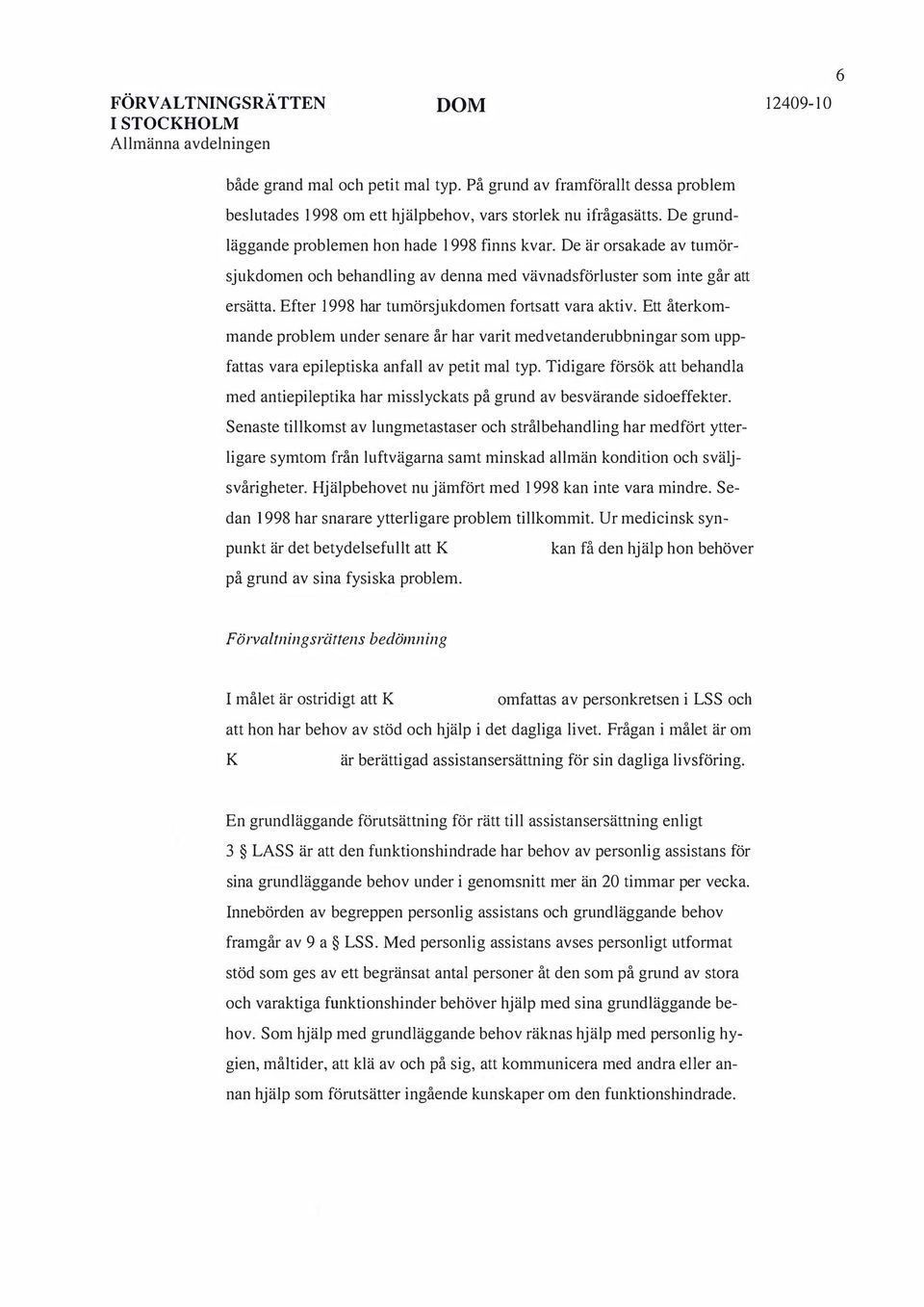 Efter 1998 har tumörsjukdomen fortsatt vara aktiv. Ett återkommande problem under senare år har varit medvetanderubbningar som uppfattas vara epileptiska anfall av petit mal typ.