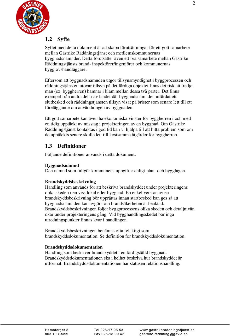 Eftersom att byggnadsnämnden utgör tillsynsmyndighet i byggprocessen och räddningstjänsten utövar tillsyn på det färdiga objektet finns det risk att tredje man (ex.