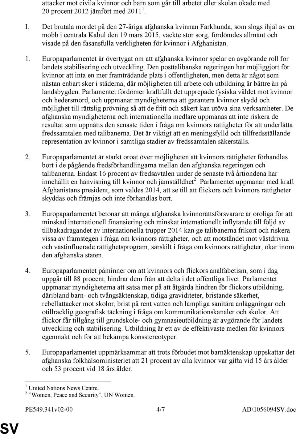 verkligheten för kvinnor i Afghanistan. 1. Europaparlamentet är övertygat om att afghanska kvinnor spelar en avgörande roll för landets stabilisering och utveckling.