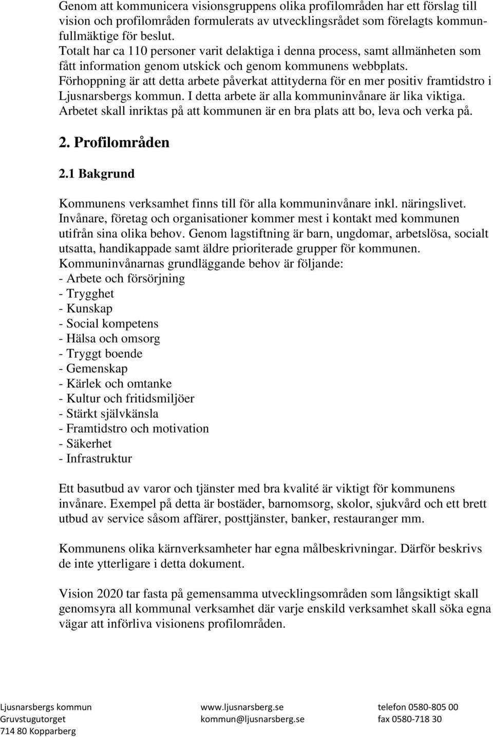 Förhoppning är att detta arbete påverkat attityderna för en mer positiv framtidstro i Ljusnarsbergs kommun. I detta arbete är alla kommuninvånare är lika viktiga.