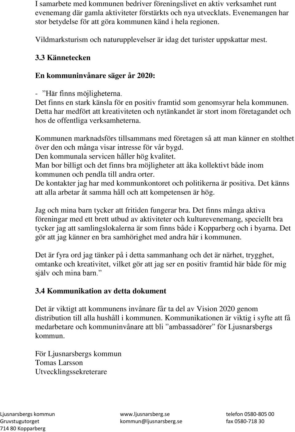 3 Kännetecken En kommuninvånare säger år 2020: - Här finns möjligheterna. Det finns en stark känsla för en positiv framtid som genomsyrar hela kommunen.