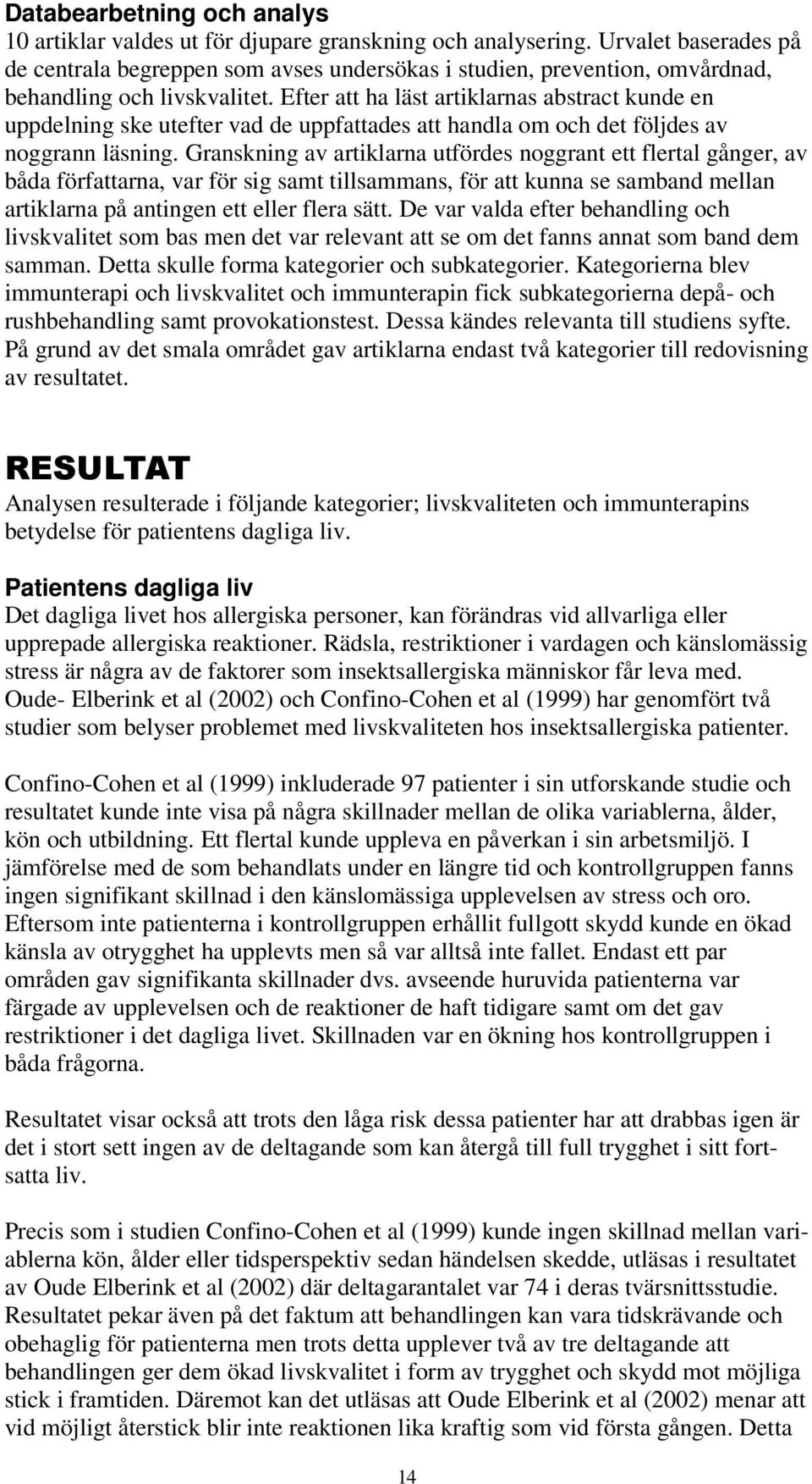 Efter att ha läst artiklarnas abstract kunde en uppdelning ske utefter vad de uppfattades att handla om och det följdes av noggrann läsning.