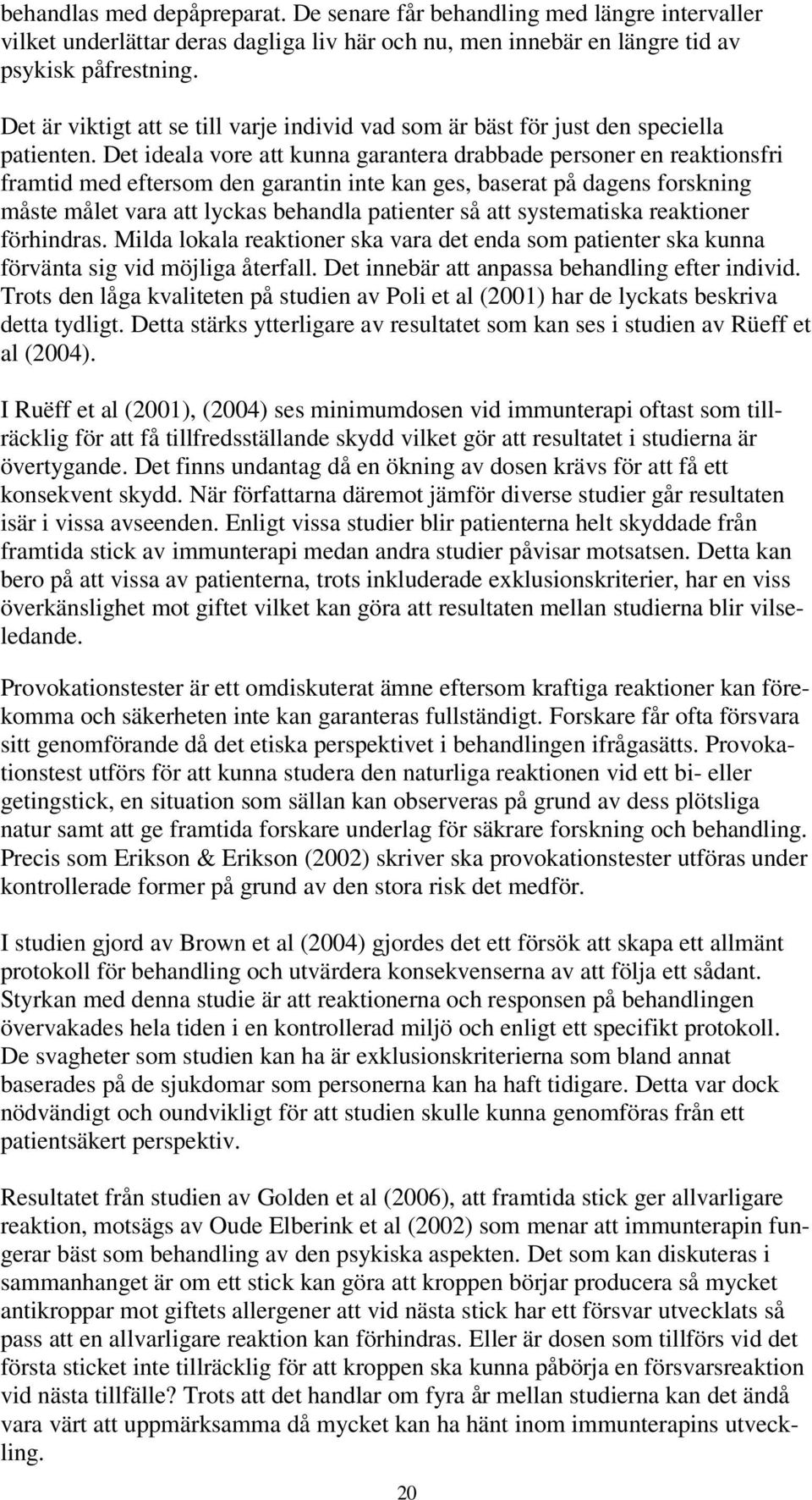 Det ideala vore att kunna garantera drabbade personer en reaktionsfri framtid med eftersom den garantin inte kan ges, baserat på dagens forskning måste målet vara att lyckas behandla patienter så att