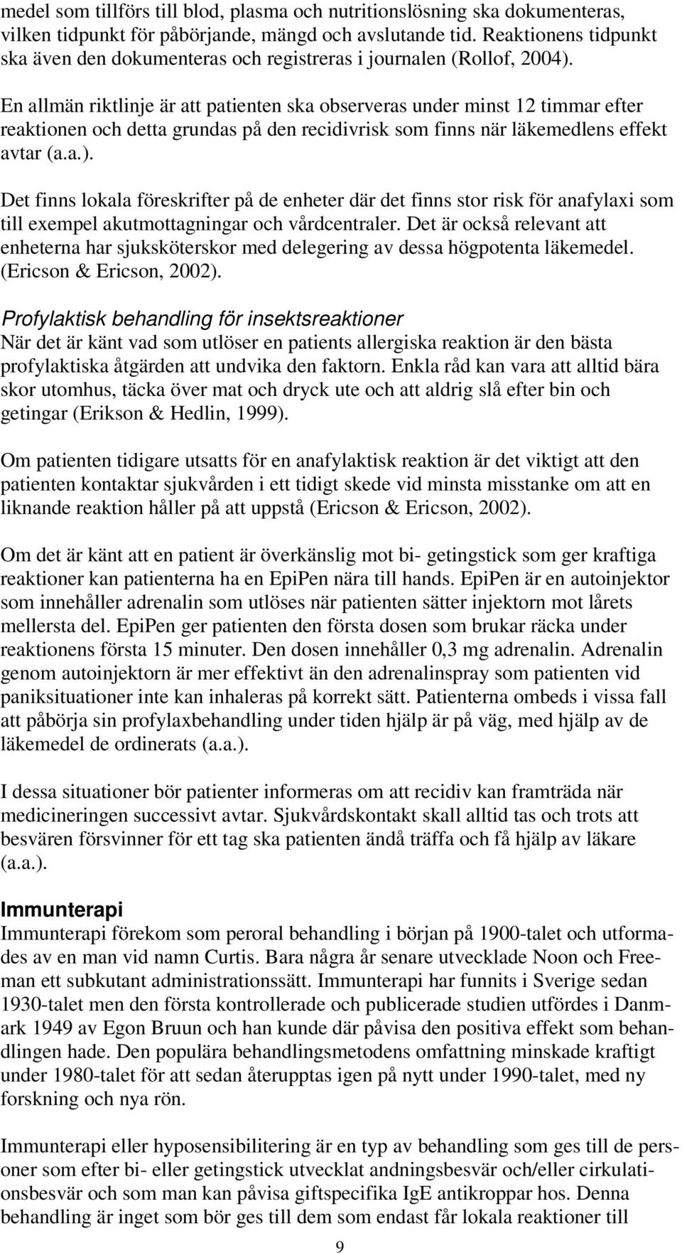 En allmän riktlinje är att patienten ska observeras under minst 12 timmar efter reaktionen och detta grundas på den recidivrisk som finns när läkemedlens effekt avtar (a.a.).