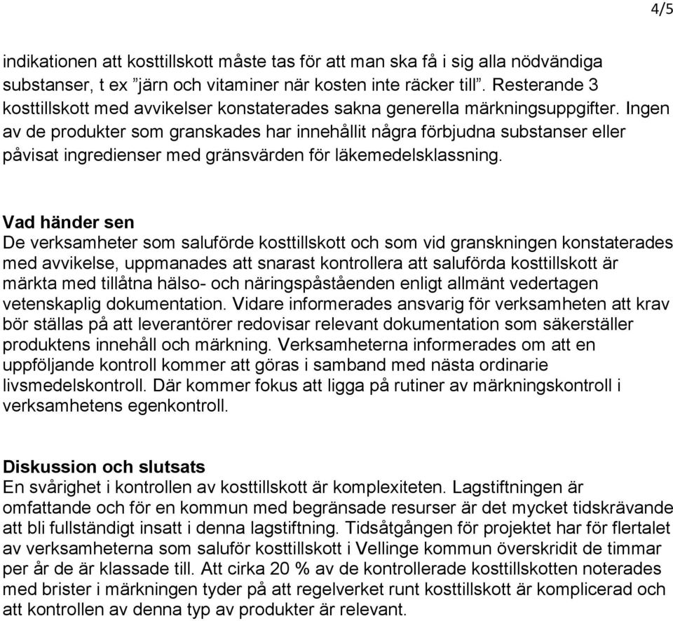 Ingen av de produkter som granskades har innehållit några förbjudna substanser eller påvisat ingredienser med gränsvärden för läkemedelsklassning.