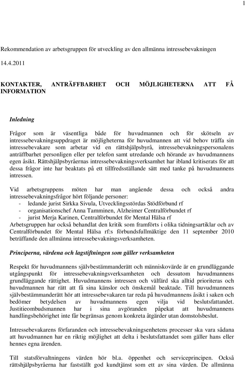 huvudmannen att vid behov träffa sin intressebevakare som arbetar vid en rättshjälpsbyrå, intressebevakningspersonalens anträffbarhet personligen eller per telefon samt utredande och hörande av