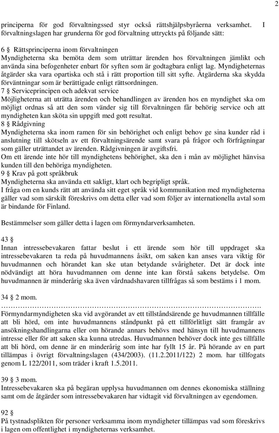 använda sina befogenheter enbart för syften som är godtagbara enligt lag. Myndigheternas åtgärder ska vara opartiska och stå i rätt proportion till sitt syfte.