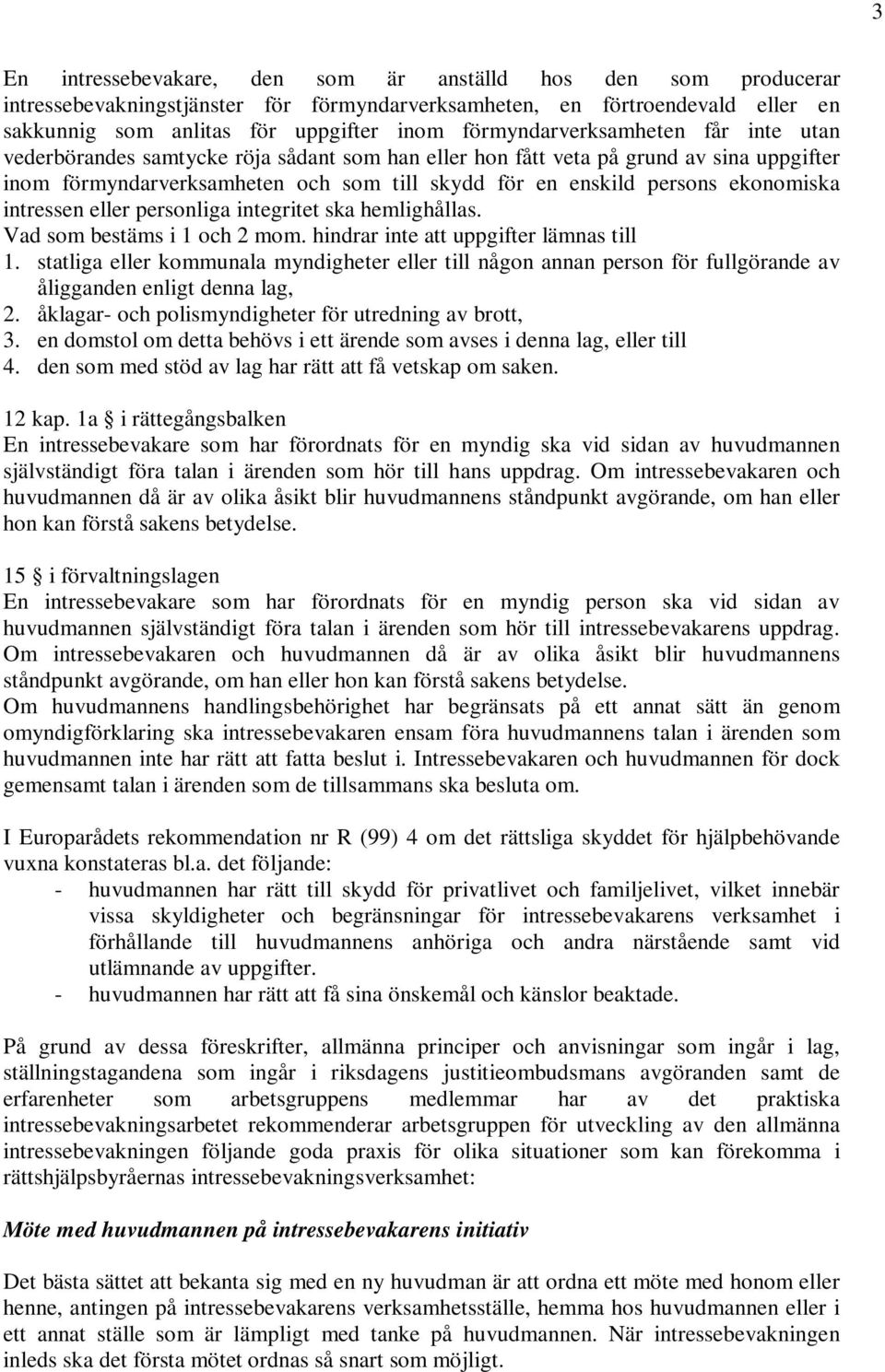 ekonomiska intressen eller personliga integritet ska hemlighållas. Vad som bestäms i 1 och 2 mom. hindrar inte att uppgifter lämnas till 1.