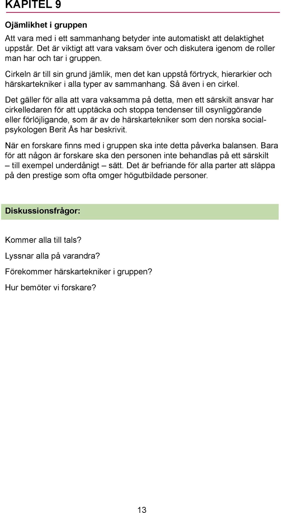 Cirkeln är till sin grund jämlik, men det kan uppstå förtryck, hierarkier och härskartekniker i alla typer av sammanhang. Så även i en cirkel.