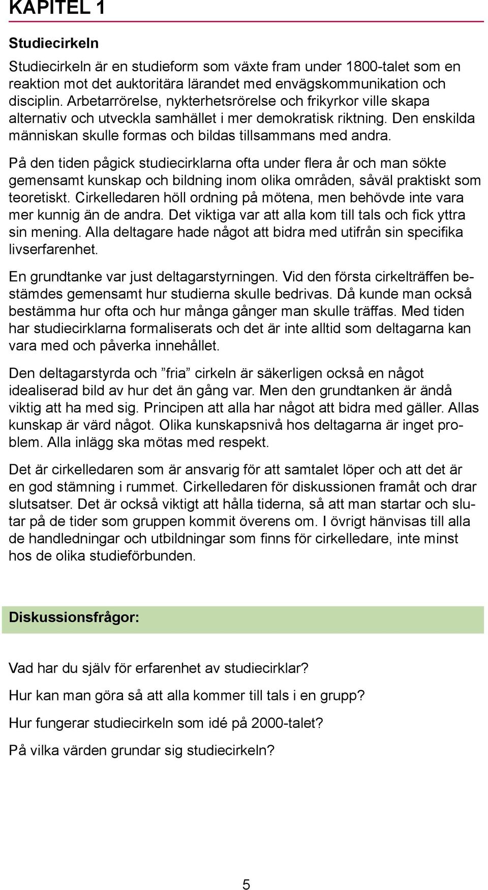 På den tiden pågick studiecirklarna ofta under flera år och man sökte gemensamt kunskap och bildning inom olika områden, såväl praktiskt som teoretiskt.