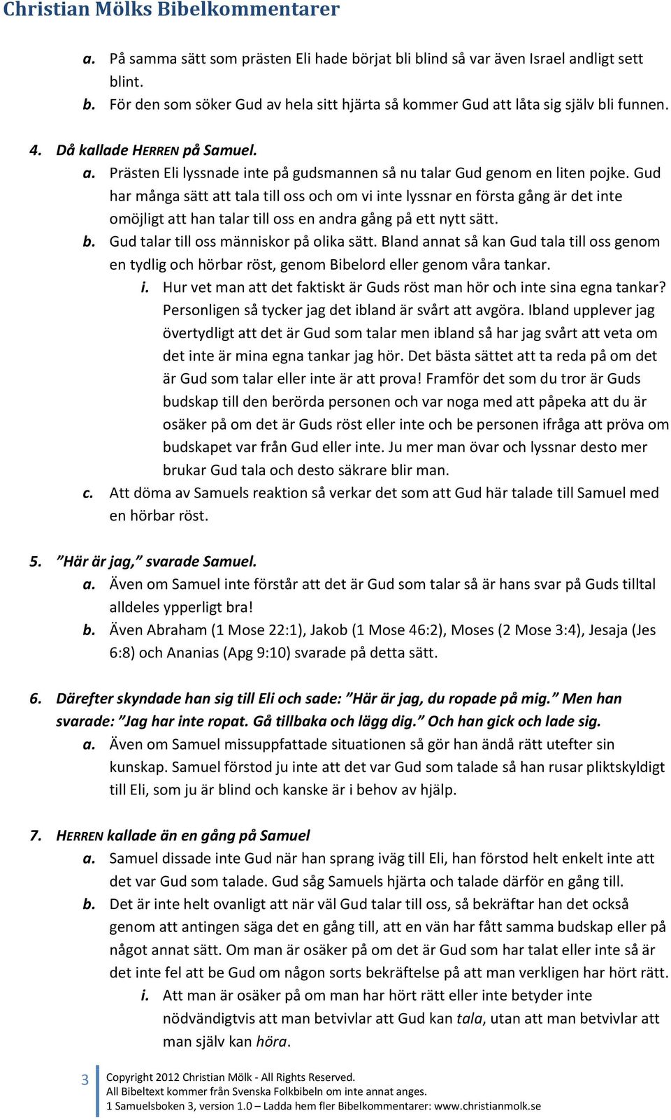 Gud har många sätt att tala till oss och om vi inte lyssnar en första gång är det inte omöjligt att han talar till oss en andra gång på ett nytt sätt. b. Gud talar till oss människor på olika sätt.