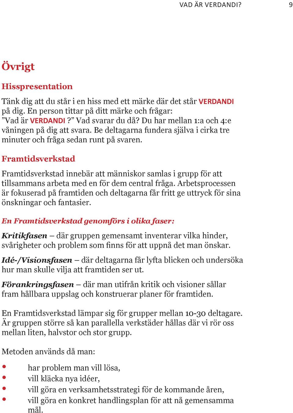 Framtidsverkstad Framtidsverkstad innebär att människor samlas i grupp för att tillsammans arbeta med en för dem central fråga.