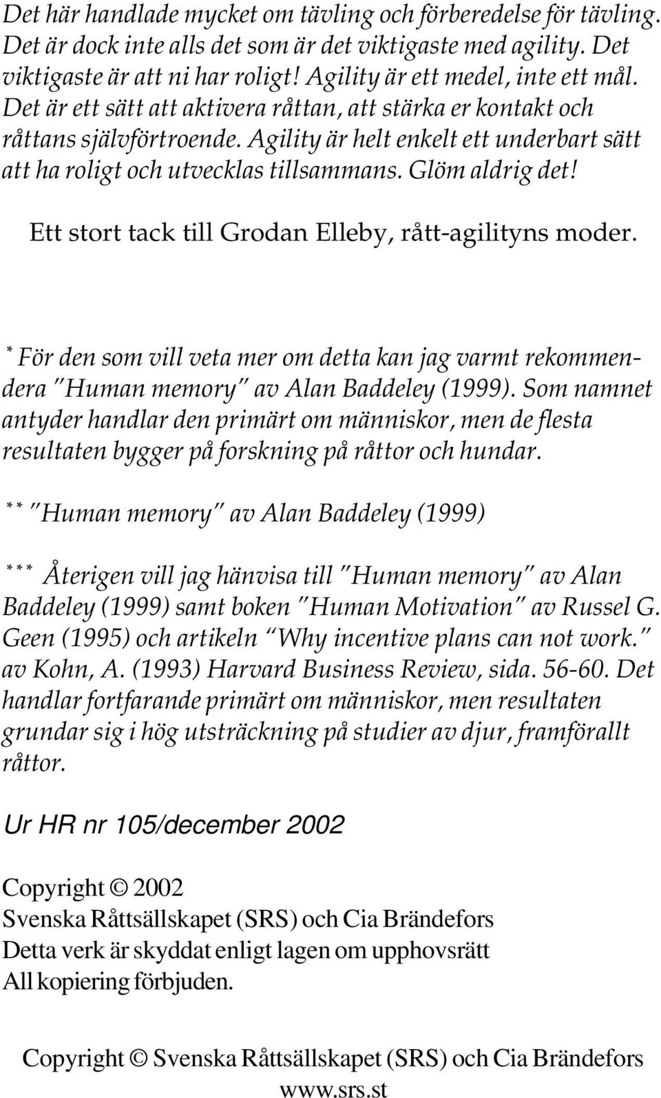 Ett stort tack till Grodan Elleby, rått-agilityns moder. * För den som vill veta mer om detta kan jag varmt rekommendera Human memory av Alan Baddeley (1999).