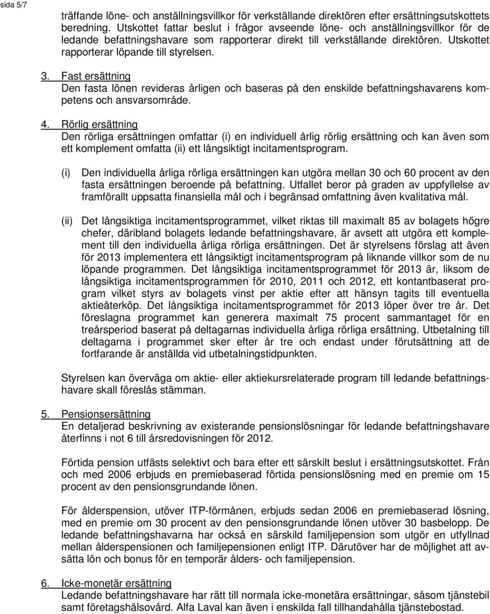 Utskottet rapporterar löpande till styrelsen. 3. Fast ersättning Den fasta lönen revideras årligen och baseras på den enskilde befattningshavarens kompetens och ansvarsområde. 4.