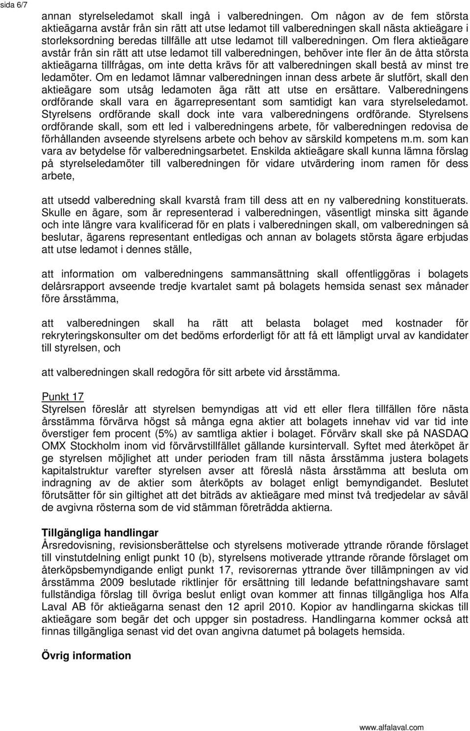 Om flera aktieägare avstår från sin rätt att utse ledamot till valberedningen, behöver inte fler än de åtta största aktieägarna tillfrågas, om inte detta krävs för att valberedningen skall bestå av