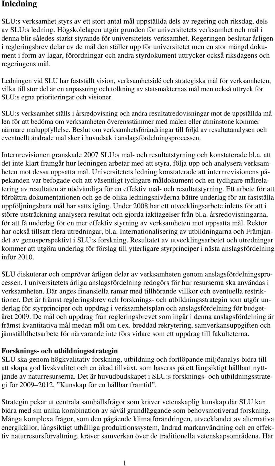Regeringen beslutar årligen i regleringsbrev delar av de mål den ställer upp för universitetet men en stor mängd dokument i form av lagar, förordningar och andra styrdokument uttrycker också