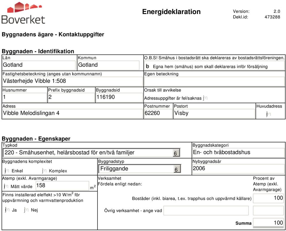 Melodislingan 4 Prefix byggnadsid 2 Byggnadsid 11190 O.B.S! Småhus i bostadsrätt ska deklareras av bostadsrättsföreningen.