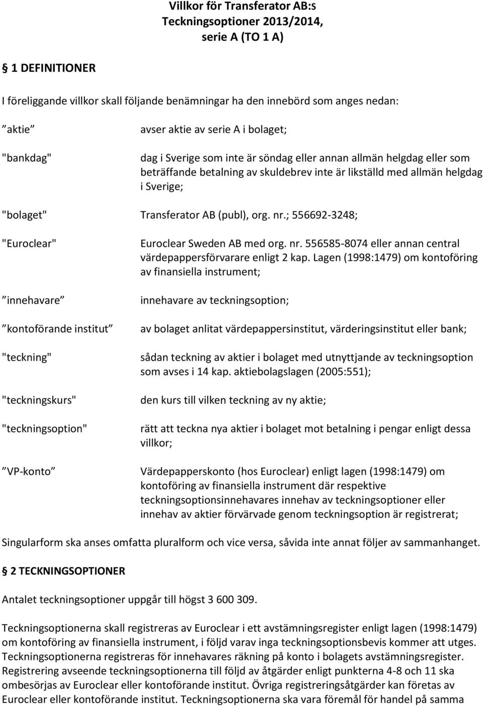 Transferator AB (publ), org. nr.; 556692-3248; "Euroclear" innehavare kontoförande institut "teckning" "teckningskurs" "teckningsoption" VP-konto Euroclear Sweden AB med org. nr. 556585-8074 eller annan central värdepappersförvarare enligt 2 kap.