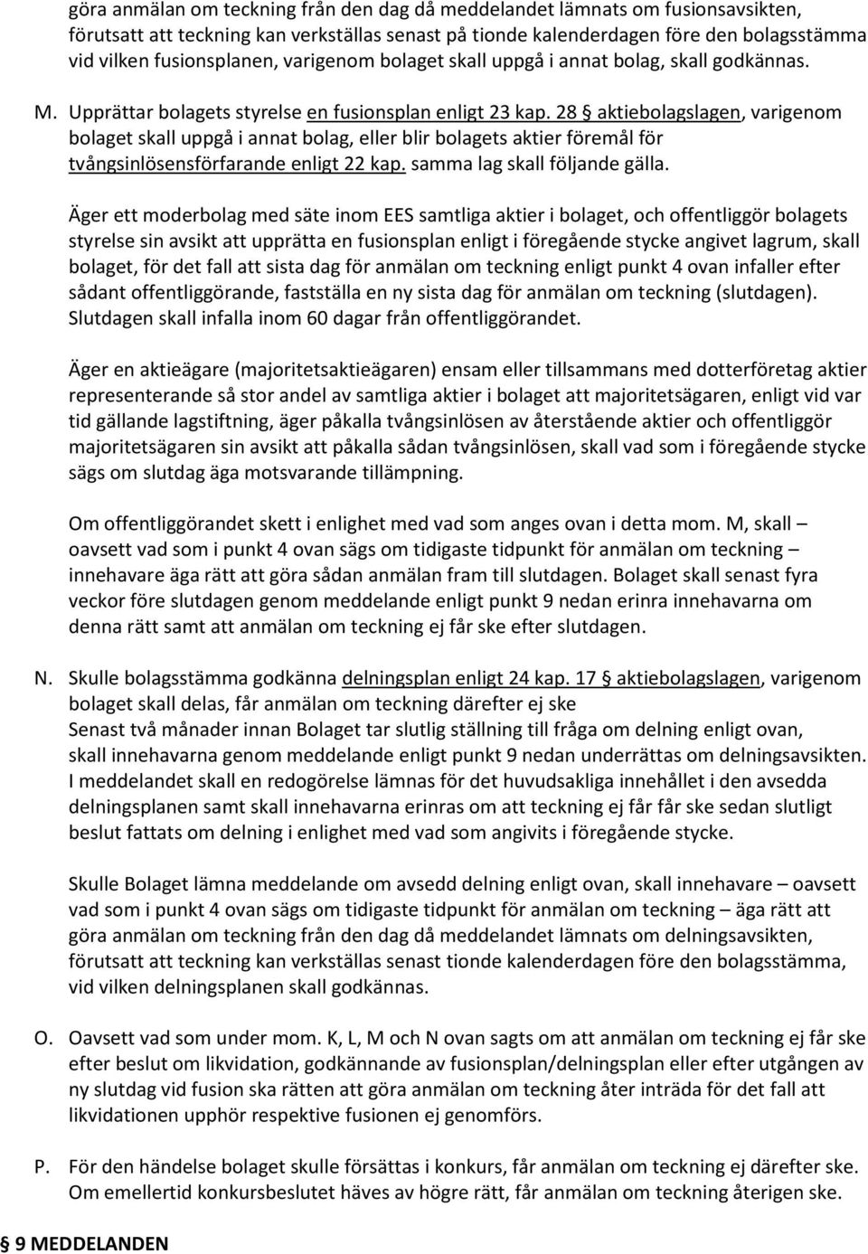 28 aktiebolagslagen, varigenom bolaget skall uppgå i annat bolag, eller blir bolagets aktier föremål för tvångsinlösensförfarande enligt 22 kap. samma lag skall följande gälla.