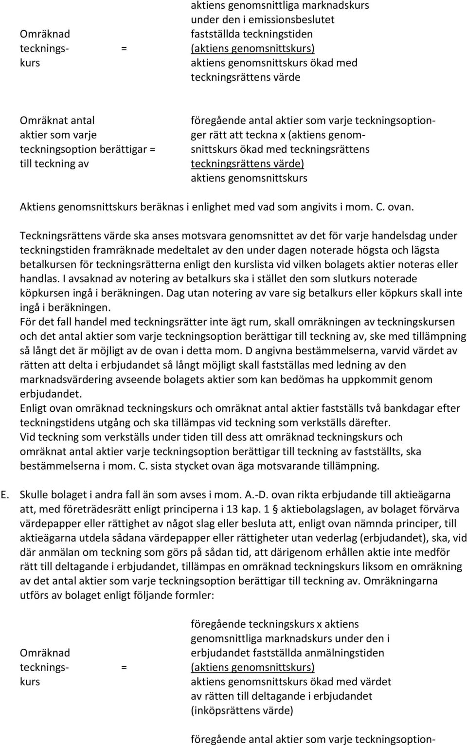 teckningsrättens teckningsrättens värde) aktiens genomsnittskurs Aktiens genomsnittskurs beräknas i enlighet med vad som angivits i mom. C. ovan.