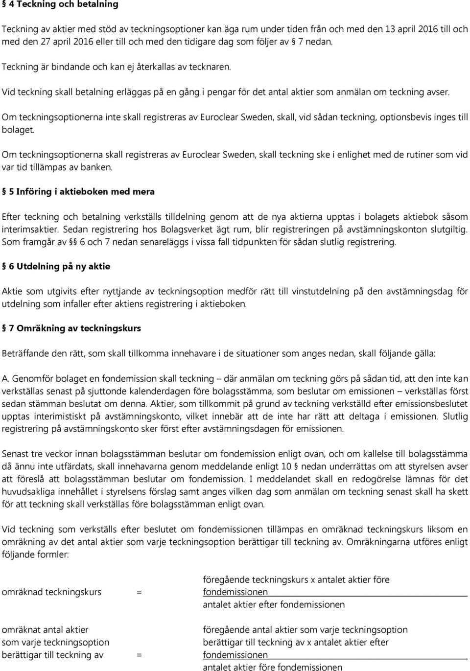 Om teckningsoptionerna inte skall registreras av Euroclear Sweden, skall, vid sådan teckning, optionsbevis inges till bolaget.