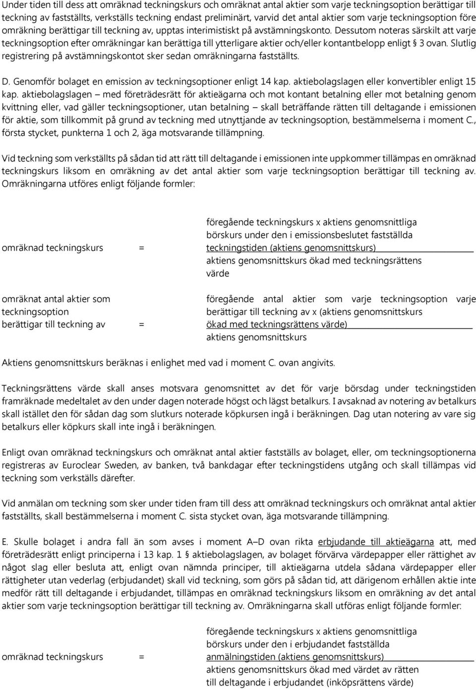 Dessutom noteras särskilt att varje teckningsoption efter omräkningar kan berättiga till ytterligare aktier och/eller kontantbelopp enligt 3 ovan.