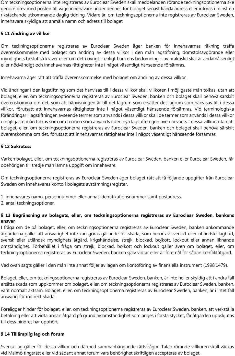 11 Ändring av villkor Om teckningsoptionerna registreras av Euroclear Sweden äger banken för innehavarnas räkning träffa överenskommelse med bolaget om ändring av dessa villkor i den mån