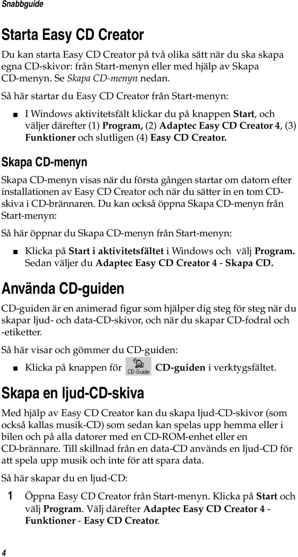 (4) Easy CD Creator. Skapa CD-menyn Skapa CD-menyn visas när du första gången startar om datorn efter installationen av Easy CD Creator och när du sätter in en tom CDskiva i CD-brännaren.