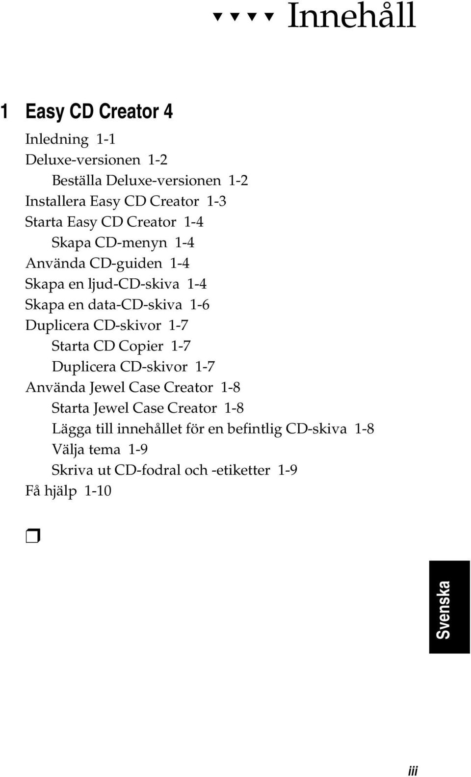 Duplicera CD-skivor 1-7 Starta CD Copier 1-7 Duplicera CD-skivor 1-7 Använda Jewel Case Creator 1-8 Starta Jewel Case Creator