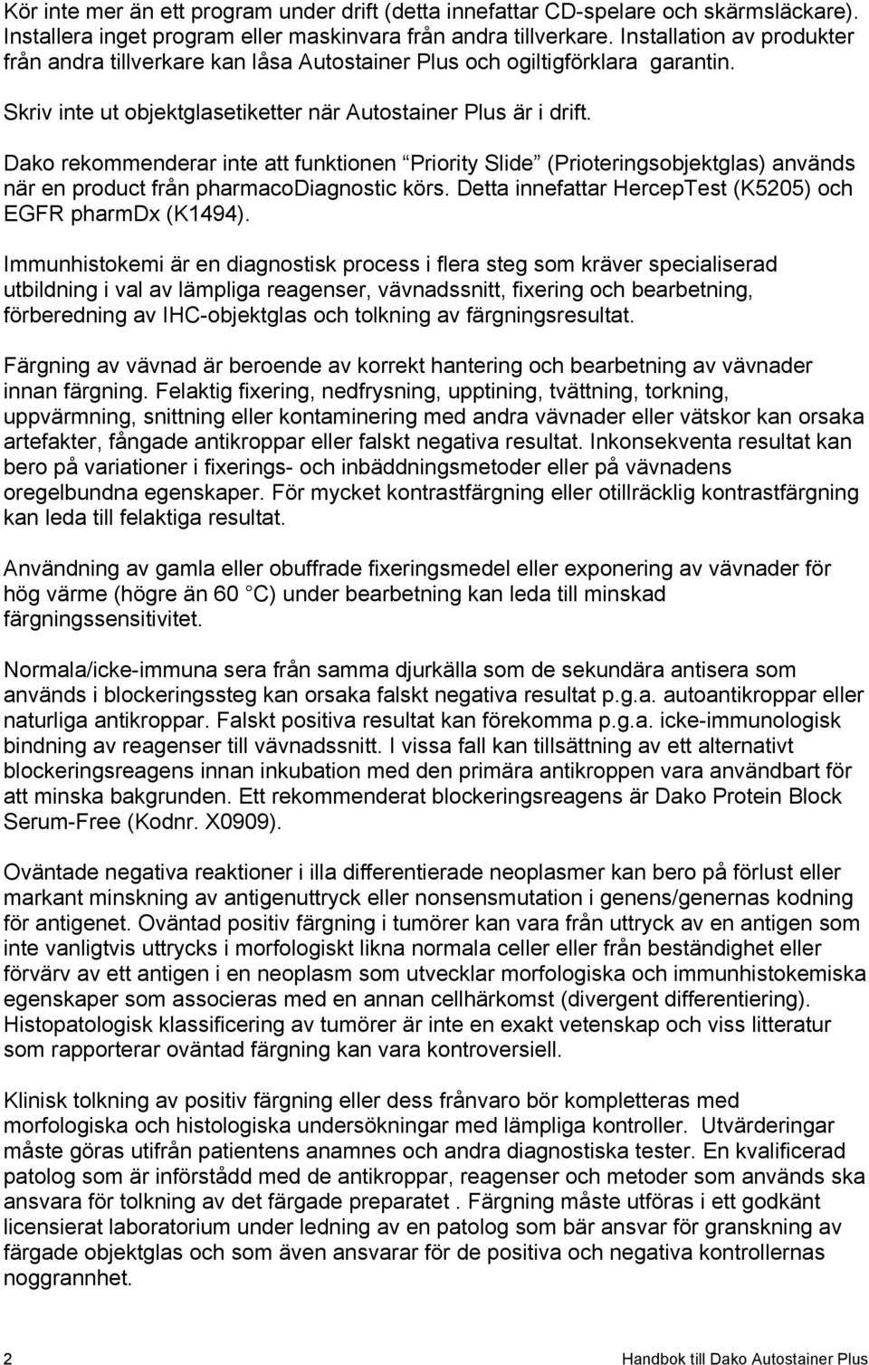 Dako rekommenderar inte att funktionen Priority Slide (Prioteringsobjektglas) används när en product från pharmacodiagnostic körs. Detta innefattar HercepTest (K5205) och EGFR pharmdx (K1494).