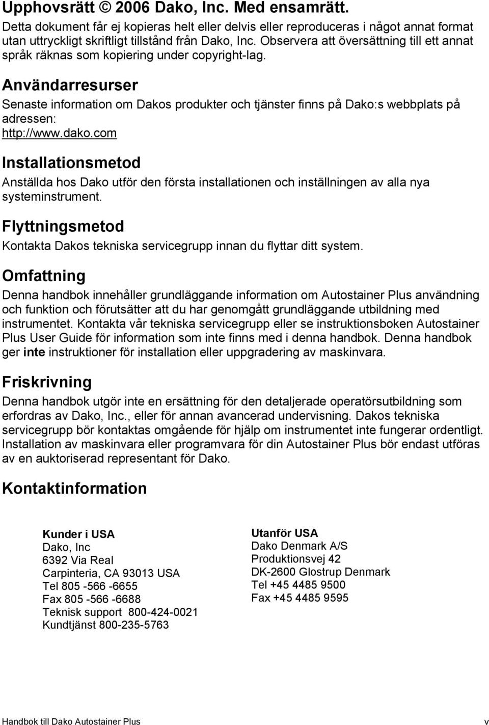 Användarresurser Senaste information om Dakos produkter och tjänster finns på Dako:s webbplats på adressen: http://www.dako.