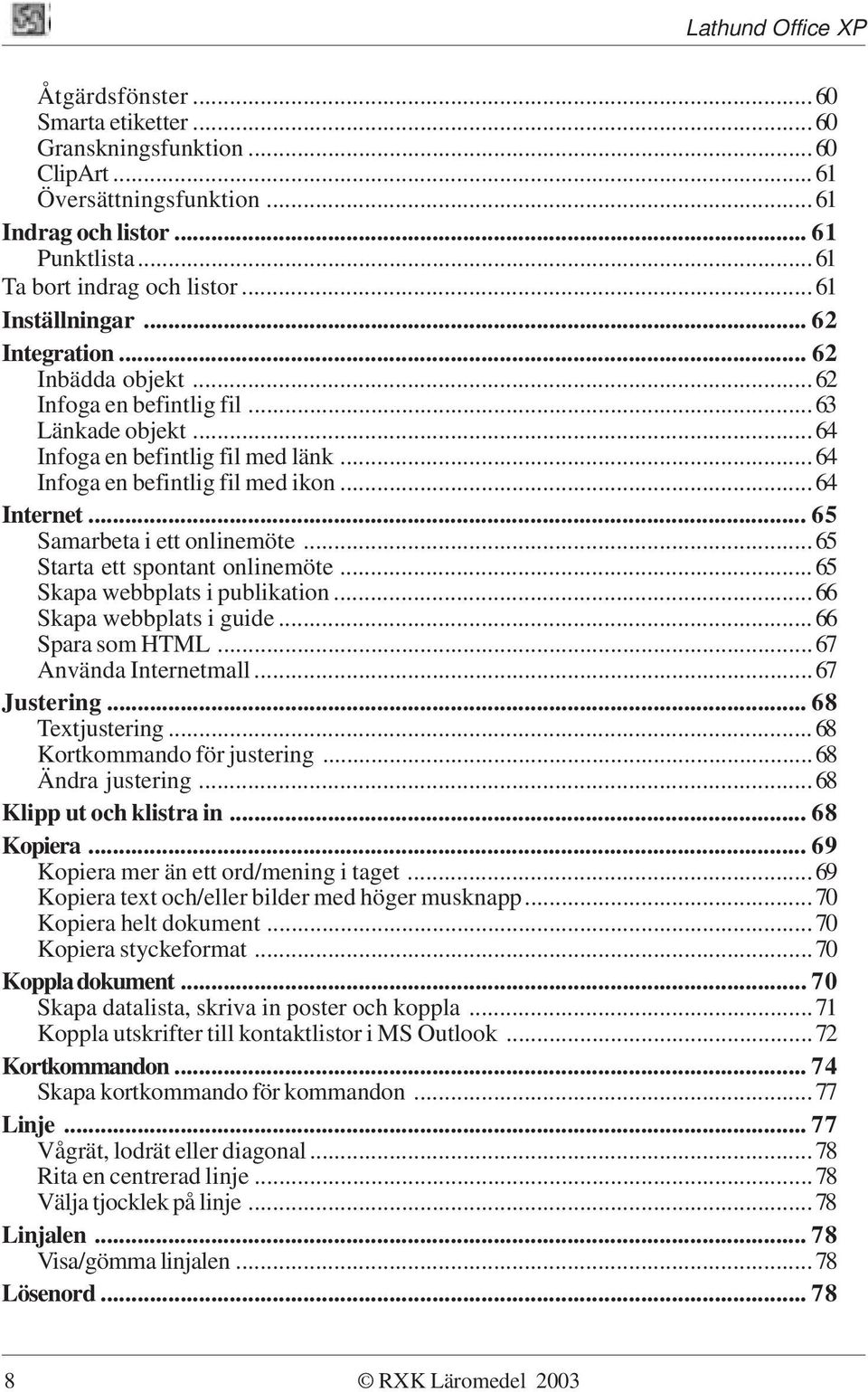 .. 65 Samarbeta i ett onlinemöte...65 Starta ett spontant onlinemöte...65 Skapa webbplats i publikation...66 Skapa webbplats i guide...66 Spara som HTML...67 Använda Internetmall...67 Justering.