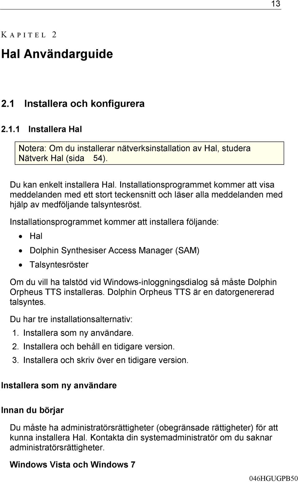 Installationsprogrammet kommer att installera följande: Hal Dolphin Synthesiser Access Manager (SAM) Talsyntesröster Om du vill ha talstöd vid Windows-inloggningsdialog så måste Dolphin Orpheus TTS